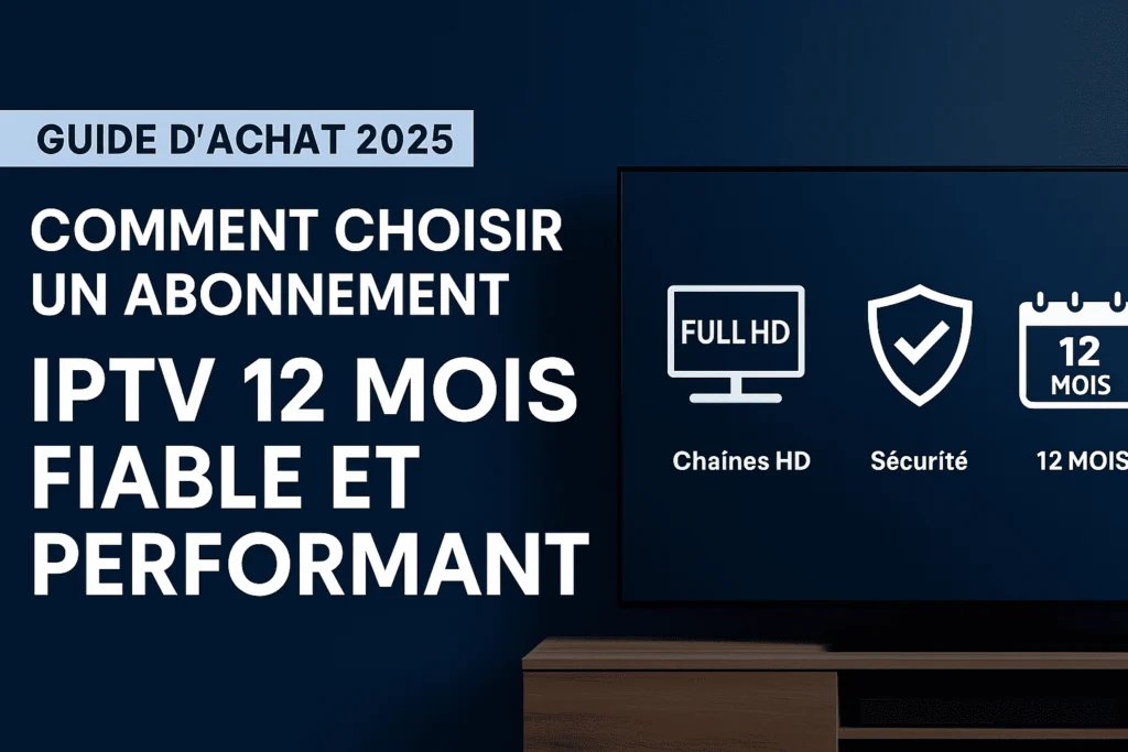 Abonnement IPTV 12 Mois Fiable